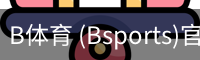 B体育 (Bsports)官网 - B体育官方网站赛事首页